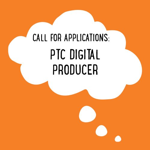 Orange square with white thought bubble saying "Call for Applications: PTC Digital Producer"