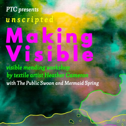 A square image of fibre arts in green, blue, and yellow. The text reads: PTC presents Unscripted Making Visible, visible mending workshop by textile artist Heather Cameron with the Public Swoon and Mermaid Spring.
